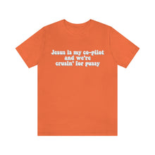 Load image into Gallery viewer, Jesus is My Co-pilot and We're crusin for Pussy Unisex Jersey Short Sleeve Tee