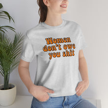 Load image into Gallery viewer, Women Don't Owe You Shit Unisex Jersey Short Sleeve Tee