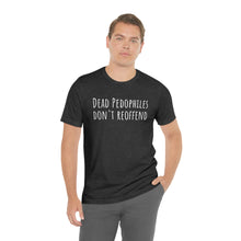 Load image into Gallery viewer, Dead Pedophiles' Dont Reoffend Unisex Jersey Short Sleeve Tee