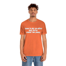 Load image into Gallery viewer, Jesus is My Co-pilot and We're crusin for Pussy Unisex Jersey Short Sleeve Tee