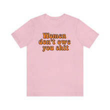Load image into Gallery viewer, Women Don't Owe You Shit Unisex Jersey Short Sleeve Tee