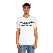 Load image into Gallery viewer, Jesus is My Co-pilot and We're crusin for Pussy Unisex Jersey Short Sleeve Tee