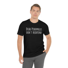 Load image into Gallery viewer, Dead Pedophiles' Dont Reoffend Unisex Jersey Short Sleeve Tee