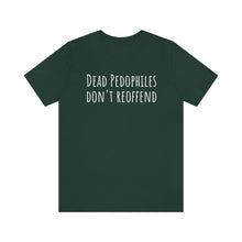 Load image into Gallery viewer, Dead Pedophiles' Dont Reoffend Unisex Jersey Short Sleeve Tee