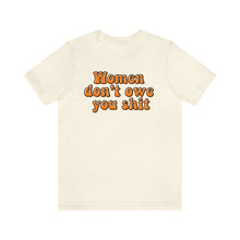 Load image into Gallery viewer, Women Don't Owe You Shit Unisex Jersey Short Sleeve Tee