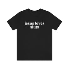 Load image into Gallery viewer, Jesus Loves Sluts Unisex Jersey Short Sleeve Tee