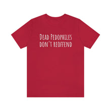 Load image into Gallery viewer, Dead Pedophiles' Dont Reoffend Unisex Jersey Short Sleeve Tee