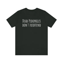 Load image into Gallery viewer, Dead Pedophiles' Dont Reoffend Unisex Jersey Short Sleeve Tee