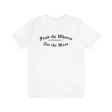 Load image into Gallery viewer, Fund The Whores, Not The Wars Unisex Jersey Short Sleeve Tee