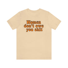 Load image into Gallery viewer, Women Don't Owe You Shit Unisex Jersey Short Sleeve Tee