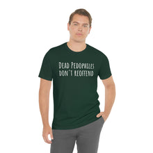 Load image into Gallery viewer, Dead Pedophiles' Dont Reoffend Unisex Jersey Short Sleeve Tee