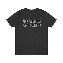 Load image into Gallery viewer, Dead Pedophiles' Dont Reoffend Unisex Jersey Short Sleeve Tee