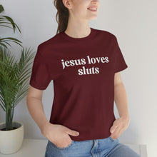 Load image into Gallery viewer, Jesus Loves Sluts Unisex Jersey Short Sleeve Tee