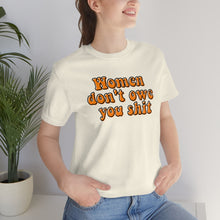 Load image into Gallery viewer, Women Don't Owe You Shit Unisex Jersey Short Sleeve Tee