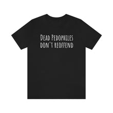 Load image into Gallery viewer, Dead Pedophiles' Dont Reoffend Unisex Jersey Short Sleeve Tee