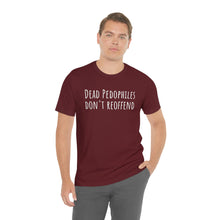 Load image into Gallery viewer, Dead Pedophiles' Dont Reoffend Unisex Jersey Short Sleeve Tee