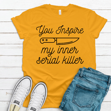 Load image into Gallery viewer, You Inspire My Inner Serial Killer Unisex Shirt