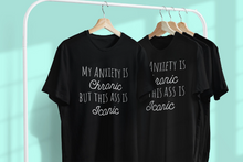 Load image into Gallery viewer, My Anxiety Is Chronic But this Ass is Iconic Unisex Tee Shirt