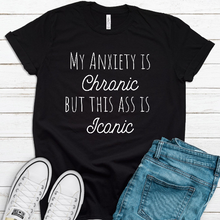 Load image into Gallery viewer, My Anxiety Is Chronic But this Ass is Iconic Unisex Tee Shirt