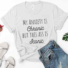 Load image into Gallery viewer, My Anxiety Is Chronic But this Ass is Iconic Unisex Tee Shirt