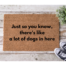 Load image into Gallery viewer, Just So You Know, Theres Like, A Lot Of Dogs In Here Coir Doormat, 18x30 Coir Mat