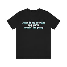 Load image into Gallery viewer, Jesus is My Co-pilot and We're crusin for Pussy Unisex Jersey Short Sleeve Tee