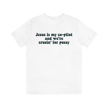 Load image into Gallery viewer, Jesus is My Co-pilot and We're crusin for Pussy Unisex Jersey Short Sleeve Tee