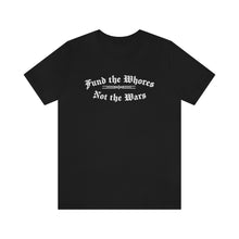 Load image into Gallery viewer, Fund The Whores, Not The Wars Unisex Jersey Short Sleeve Tee
