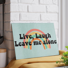 Load image into Gallery viewer, Live, Laugh, Leave Me Alone Glass Cutting Board