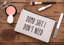 Load image into Gallery viewer, Dumb Shit I Don't Need Zippered Makeup Bag, Travel Pouch