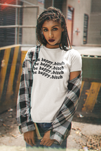 Load image into Gallery viewer, Be Happy, Bitch Unisex Tee