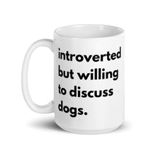 Load image into Gallery viewer, Introverted But Willing To Discuss Dogs White glossy mug