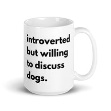 Load image into Gallery viewer, Introverted But Willing To Discuss Dogs White glossy mug
