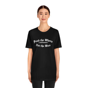 Fund The Whores, Not The Wars Unisex Jersey Short Sleeve Tee