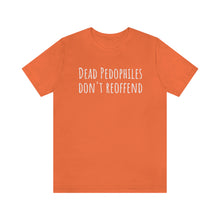 Load image into Gallery viewer, Dead Pedophiles&#39; Dont Reoffend Unisex Jersey Short Sleeve Tee
