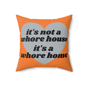 It's Not A Whore House, It's A Whore Home Orange Spun Polyester Square Pillow