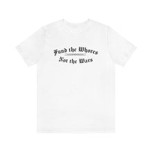 Load image into Gallery viewer, Fund The Whores, Not The Wars Unisex Jersey Short Sleeve Tee
