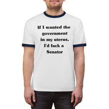 Load image into Gallery viewer, If I Wanted The Government In My Uterus, I&#39;d Fuck a Senator Unisex Ringer Tee
