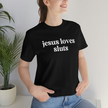 Load image into Gallery viewer, Jesus Loves Sluts Unisex Jersey Short Sleeve Tee
