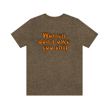 Load image into Gallery viewer, Women Don&#39;t Owe You Shit Unisex Jersey Short Sleeve Tee
