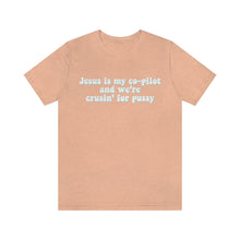 Load image into Gallery viewer, Jesus is My Co-pilot and We&#39;re crusin for Pussy Unisex Jersey Short Sleeve Tee
