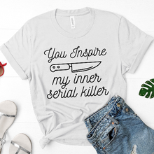 Load image into Gallery viewer, You Inspire My Inner Serial Killer Unisex Shirt

