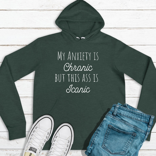 My Anxiety Is Chronic But this Ass is Iconic | Funny Hoodies | Anxiety | Gifts for Women and Friends