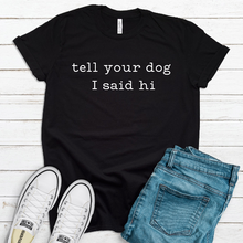 Load image into Gallery viewer, Tell Your Dog I Said Hi Unisex Tee Shirt
