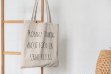 Load image into Gallery viewer, Probably Thinking About Food Or Serial Killers Funny Canvas Tote Bag | Murder Shows | Market Bag | Canvas tote Bags | Reusable Book Bag
