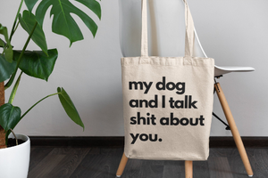 My Dog and I Talk Shit About You | Canvas Tote Bag | Dog Mom Dog Dad Dog Lover Funny Reusable Grocery Bag
