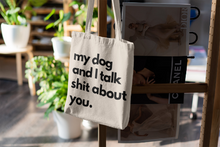 Load image into Gallery viewer, My Dog and I Talk Shit About You | Canvas Tote Bag | Dog Mom Dog Dad Dog Lover Funny Reusable Grocery Bag
