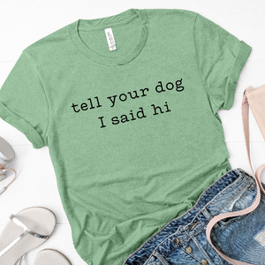 Tell Your Dog I Said Hi Unisex Tee Shirt