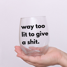 Load image into Gallery viewer, way too lit to give a shit | funny wine glass day drinking | drunk drink gifts | gifts for friends | party favors | fun glasses

