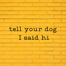 Load image into Gallery viewer, Tell Your Dog I Said Hi Vinyl Decal Sticker
